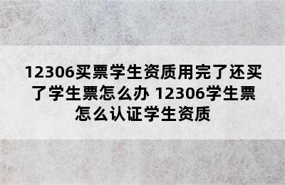 12306买票学生资质用完了还买了学生票怎么办 12306学生票怎么认证学生资质